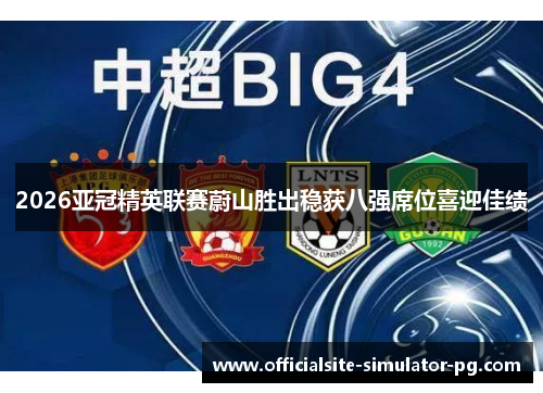 2026亚冠精英联赛蔚山胜出稳获八强席位喜迎佳绩