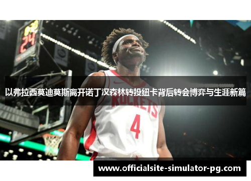 以弗拉西莫迪莫斯离开诺丁汉森林转投纽卡背后转会博弈与生涯新篇