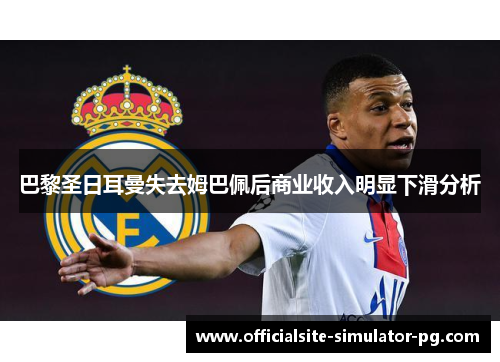 巴黎圣日耳曼失去姆巴佩后商业收入明显下滑分析