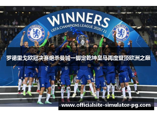 罗德里戈欧冠决赛绝杀曼城一脚定乾坤皇马再度登顶欧洲之巅